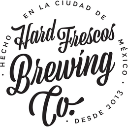 HARD FRESCOS BREWING CO. HECHO EN LA CIUDAD DE MÉXICO ·DESDE 2013· trademark