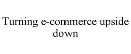 TURNING E-COMMERCE UPSIDE DOWN trademark