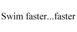 SWIM FASTER...FASTER trademark