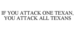 IF YOU ATTACK ONE TEXAN, YOU ATTACK ALLTEXANS trademark