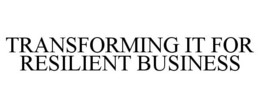 TRANSFORMING IT FOR RESILIENT BUSINESS trademark