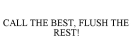 CALL THE BEST, FLUSH THE REST! trademark