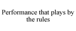 PERFORMANCE THAT PLAYS BY THE RULES trademark