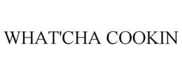 WHAT'CHA COOKIN trademark