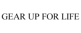 GEAR UP FOR LIFE trademark