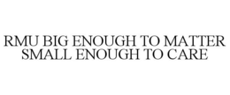 RMU BIG ENOUGH TO MATTER SMALL ENOUGH TO CARE trademark