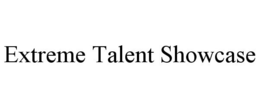EXTREME TALENT SHOWCASE trademark