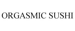 ORGASMIC SUSHI trademark