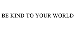 BE KIND TO YOUR WORLD trademark
