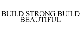 BUILD STRONG BUILD BEAUTIFUL trademark