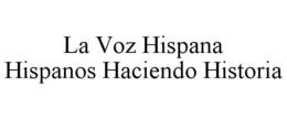 LA VOZ HISPANA HISPANOS HACIENDO HISTORIA trademark