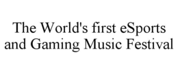 THE WORLD'S FIRST ESPORTS AND GAMING MUSIC FESTIVAL trademark