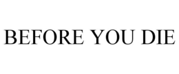 BEFORE YOU DIE trademark