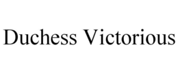 DUCHESS VICTORIOUS trademark