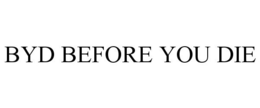 BYD BEFORE YOU DIE trademark