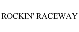 ROCKIN' RACEWAY trademark