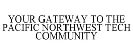 YOUR GATEWAY TO THE PACIFIC NORTHWEST TECH COMMUNITY trademark