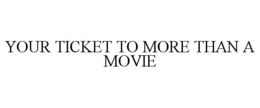 YOUR TICKET TO MORE THAN A MOVIE trademark