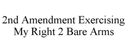 2ND AMENDMENT EXERCISING MY RIGHT 2 BARE ARMS trademark