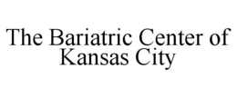 THE BARIATRIC CENTER OF KANSAS CITY trademark