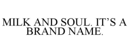 MILK AND SOUL. IT'S A BRAND NAME. trademark