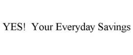 YES! YOUR EVERYDAY SAVINGS trademark