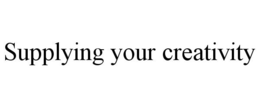 SUPPLYING YOUR CREATIVITY trademark