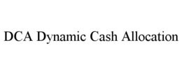 DCA DYNAMIC CASH ALLOCATION trademark
