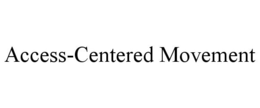 ACCESS-CENTERED MOVEMENT trademark