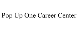 POP UP ONE CAREER CENTER trademark