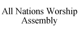 ALL NATIONS WORSHIP ASSEMBLY trademark