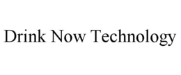 DRINK NOW TECHNOLOGY trademark