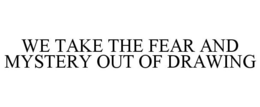 WE TAKE THE FEAR AND MYSTERY OUT OF DRAWING trademark