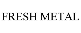 FRESH METAL trademark
