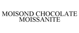 MOISOND CHOCOLATE MOISSANITE trademark