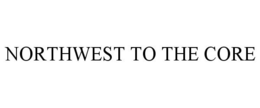 NORTHWEST TO THE CORE trademark