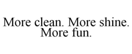 MORE CLEAN. MORE SHINE. MORE FUN. trademark