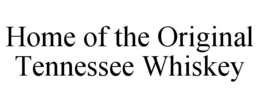 HOME OF THE ORIGINAL TENNESSEE WHISKEY trademark