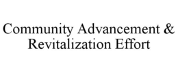 COMMUNITY ADVANCEMENT & REVITALIZATION EFFORT trademark