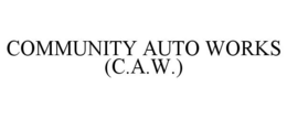 COMMUNITY AUTO WORKS (C.A.W.) trademark