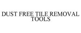 DUST FREE TILE REMOVAL TOOLS trademark