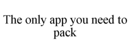 THE ONLY APP YOU NEED TO PACK trademark