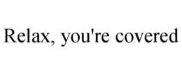 RELAX, YOU'RE COVERED trademark