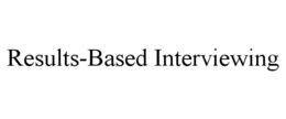 RESULTS-BASED INTERVIEWING trademark