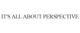 IT'S ALL ABOUT PERSPECTIVE trademark