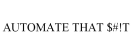AUTOMATE THAT $#!T trademark