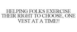 HELPING FOLKS EXERCISE THEIR RIGHT TO CHOOSE, ONE VEST AT A TIME!! trademark