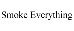 SMOKE EVERYTHING trademark