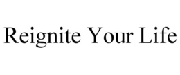 REIGNITE YOUR LIFE trademark