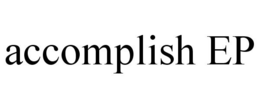 ACCOMPLISH EP trademark